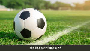 Kèo giao bóng trước